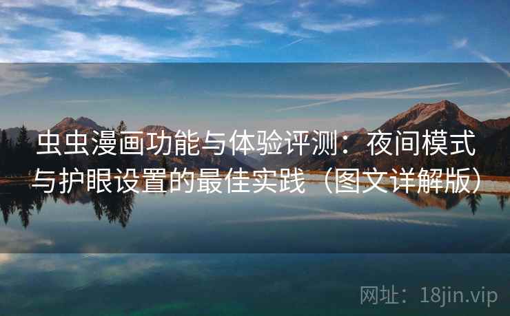 虫虫漫画功能与体验评测：夜间模式与护眼设置的最佳实践（图文详解版）