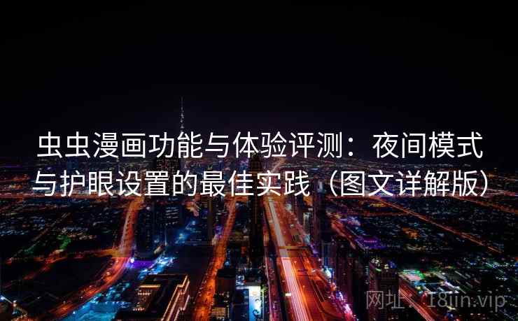 虫虫漫画功能与体验评测：夜间模式与护眼设置的最佳实践（图文详解版）